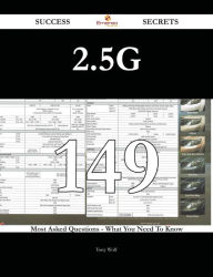 Title: 2.5G 149 Success Secrets - 149 Most Asked Questions On 2.5G - What You Need To Know, Author: Tony Wolf