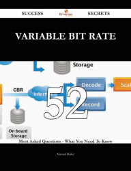 Title: Variable Bit Rate 52 Success Secrets - 52 Most Asked Questions On Variable Bit Rate - What You Need To Know, Author: Manuel Bailey