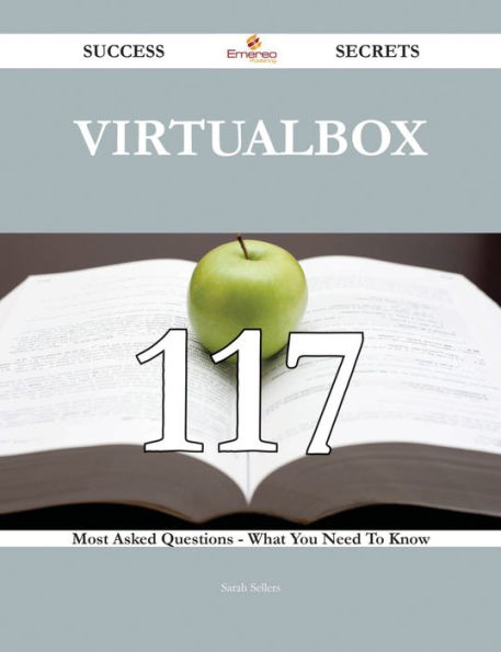 VirtualBox 117 Success Secrets - 117 Most Asked Questions On VirtualBox - What You Need To Know