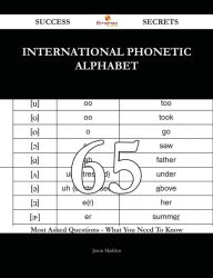 Title: International Phonetic Alphabet 65 Success Secrets - 65 Most Asked Questions On International Phonetic Alphabet - What You Need To Know, Author: Jason Madden
