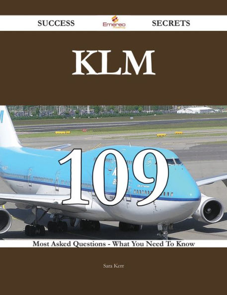 KLM 109 Success Secrets - 109 Most Asked Questions On KLM - What You Need To Know