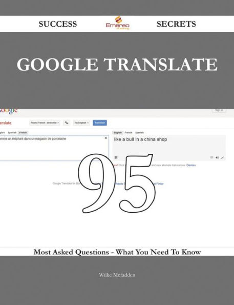 Google Translate 95 Success Secrets - 95 Most Asked Questions On Google Translate - What You Need To Know