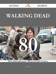 Title: Walking dead 80 Success Secrets - 80 Most Asked Questions On Walking dead - What You Need To Know, Author: David Cox