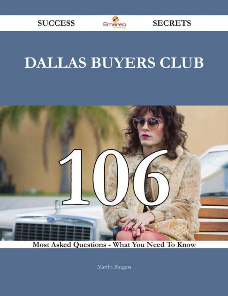 Dallas Buyers Club 106 Success Secrets - 106 Most Asked Questions On Dallas Buyers Club - What You Need To Know
