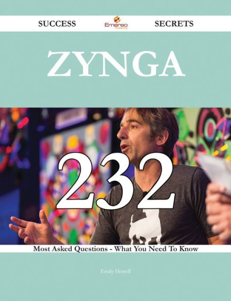 Zynga 232 Success Secrets - 232 Most Asked Questions On Zynga - What You Need To Know