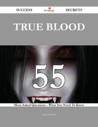 Title: True Blood 55 Success Secrets - 55 Most Asked Questions On True Blood - What You Need To Know, Author: Laura Clements