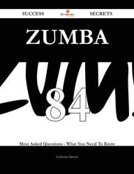 Title: Zumba 84 Success Secrets - 84 Most Asked Questions On Zumba - What You Need To Know, Author: Catherine Branch