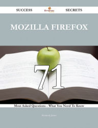 Title: Mozilla Firefox 71 Success Secrets - 71 Most Asked Questions On Mozilla Firefox - What You Need To Know, Author: Kimberly James