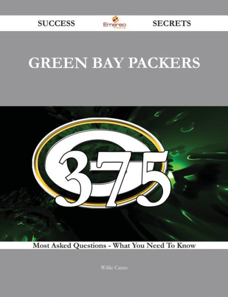 Green Bay Packers 375 Success Secrets - 375 Most Asked Questions On Green Bay Packers - What You Need To Know