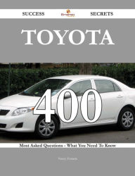 Title: Toyota 400 Success Secrets - 400 Most Asked Questions On Toyota - What You Need To Know, Author: Nancy Estrada