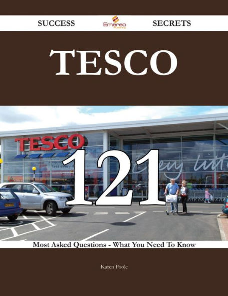Tesco 121 Success Secrets - 121 Most Asked Questions On Tesco - What You Need To Know
