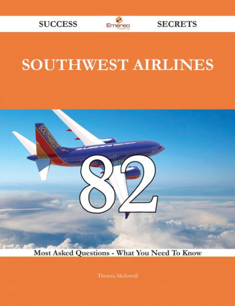 Southwest Airlines 82 Success Secrets - 82 Most Asked Questions On Southwest Airlines - What You Need To Know
