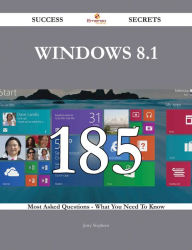 Title: Windows 8.1 185 Success Secrets - 185 Most Asked Questions On Windows 8.1 - What You Need To Know, Author: Jerry Stephens