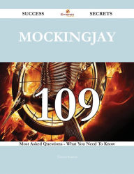 Title: Mockingjay 109 Success Secrets - 109 Most Asked Questions On Mockingjay - What You Need To Know, Author: Theresa Kramer