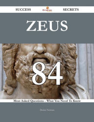Title: Zeus 84 Success Secrets - 84 Most Asked Questions On Zeus - What You Need To Know, Author: Denise Norman