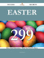 Easter 299 Success Secrets - 299 Most Asked Questions On Easter - What You Need To Know
