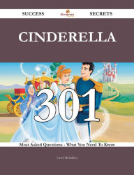 Title: Cinderella 301 Success Secrets - 301 Most Asked Questions On Cinderella - What You Need To Know, Author: Carol Mcfadden