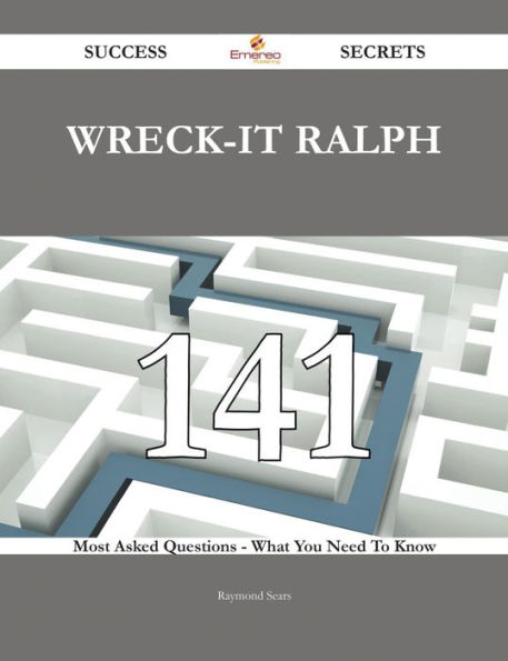 Wreck-It Ralph 141 Success Secrets - 141 Most Asked Questions On Wreck-It Ralph - What You Need To Know