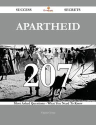 Title: Apartheid 207 Success Secrets - 207 Most Asked Questions On Apartheid - What You Need To Know, Author: Virginia George