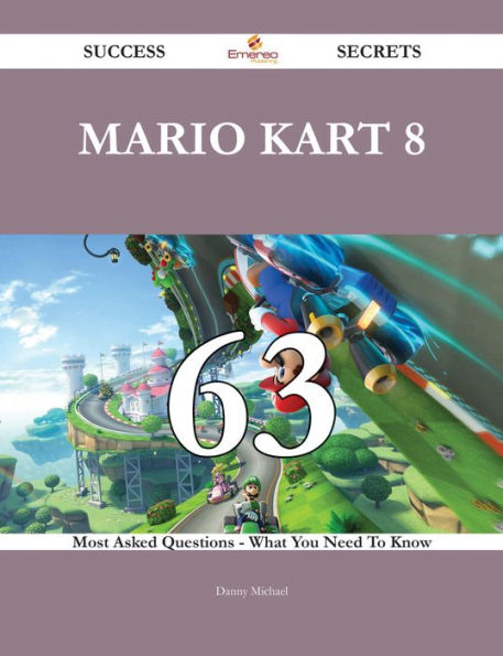 Mario Kart 8 63 Success Secrets - 63 Most Asked Questions On Mario Kart 8 - What You Need To Know