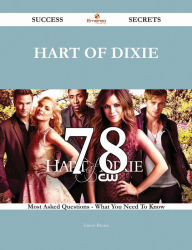 Title: Hart of Dixie 78 Success Secrets - 78 Most Asked Questions On Hart of Dixie - What You Need To Know, Author: Ernest Bryant