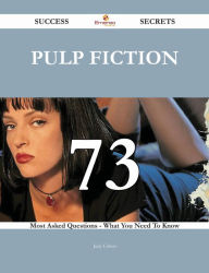 Title: Pulp Fiction 73 Success Secrets - 73 Most Asked Questions On Pulp Fiction - What You Need To Know, Author: Judy Cohen