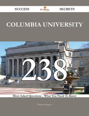 Columbia University 238 Success Secrets 238 Most Asked Questions