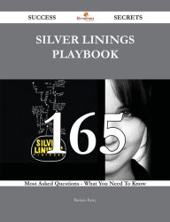 Title: Silver Linings Playbook 165 Success Secrets - 165 Most Asked Questions On Silver Linings Playbook - What You Need To Know, Author: Barbara Barry