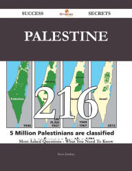 Title: Palestine 216 Success Secrets - 216 Most Asked Questions On Palestine - What You Need To Know, Author: Steve Lindsay