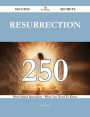 Resurrection 250 Success Secrets - 250 Most Asked Questions On Resurrection - What You Need To Know