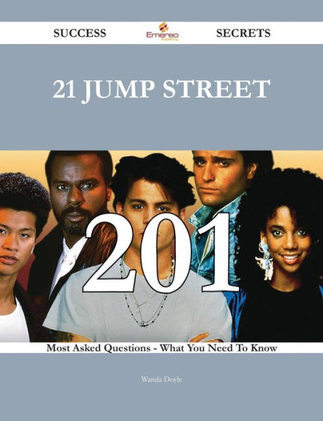 21 Jump Street 201 Success Secrets - 201 Most Asked Questions On 21 Jump Street - What You Need To Know