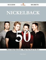 Title: Nickelback 50 Success Secrets - 50 Most Asked Questions On Nickelback - What You Need To Know, Author: Ralph Sharpe