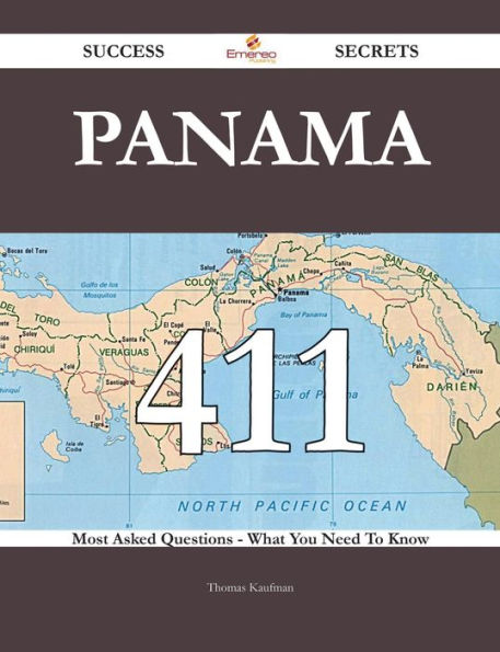 Panama 411 Success Secrets - 411 Most Asked Questions On Panama - What You Need To Know