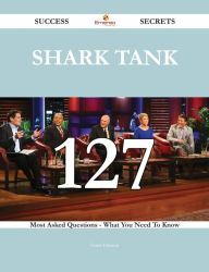 Title: Shark Tank 127 Success Secrets - 127 Most Asked Questions On Shark Tank - What You Need To Know, Author: Frank Hanson