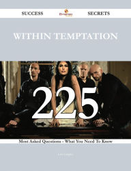 Title: Within Temptation 225 Success Secrets - 225 Most Asked Questions On Within Temptation - What You Need To Know, Author: Lisa Langley