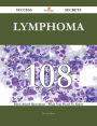 Lymphoma 108 Success Secrets - 108 Most Asked Questions On Lymphoma - What You Need To Know