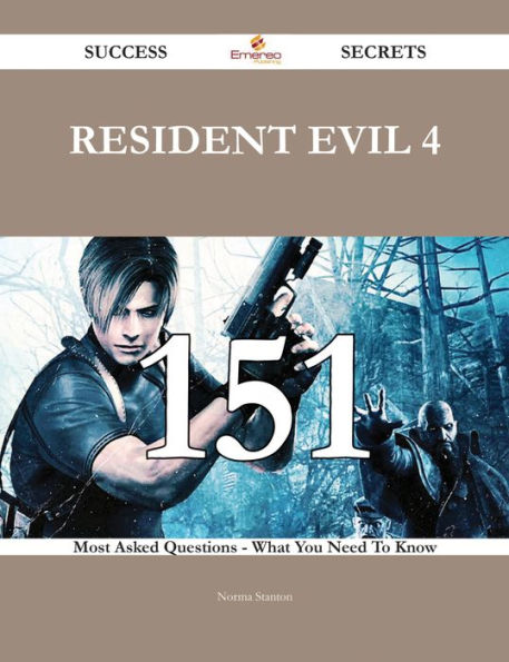 Resident Evil 4 151 Success Secrets - 151 Most Asked Questions On Resident Evil 4 - What You Need To Know