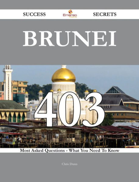 Brunei 403 Success Secrets - 403 Most Asked Questions On Brunei - What You Need To Know