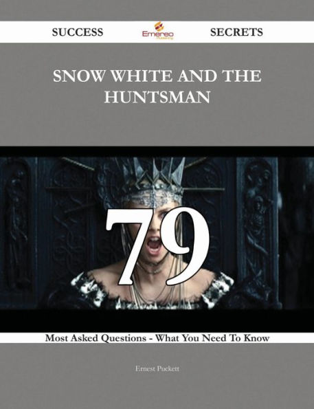 Snow White and the Huntsman 79 Success Secrets - 79 Most Asked Questions On Snow White and the Huntsman - What You Need To Know