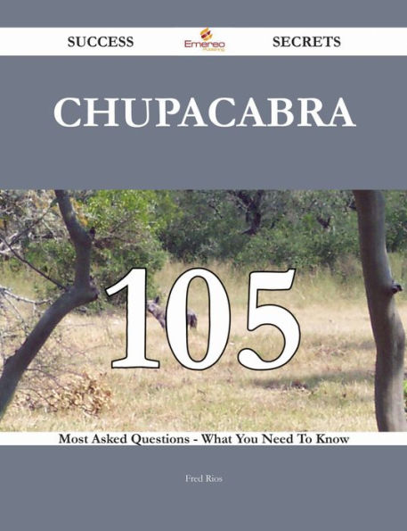 Chupacabra 105 Success Secrets - 105 Most Asked Questions On Chupacabra - What You Need To Know