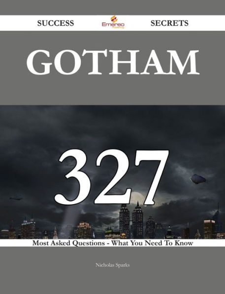 Gotham 327 Success Secrets - 327 Most Asked Questions On Gotham - What You Need To Know
