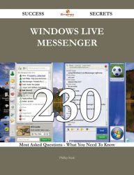 Title: Windows Live Messenger 230 Success Secrets - 230 Most Asked Questions On Windows Live Messenger - What You Need To Know, Author: Phillip Stark