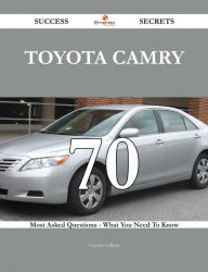 Title: Toyota Camry 70 Success Secrets - 70 Most Asked Questions On Toyota Camry - What You Need To Know, Author: Cynthia Gilliam