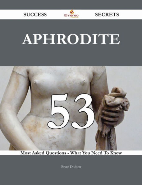 Aphrodite 53 Success Secrets - 53 Most Asked Questions On Aphrodite - What You Need To Know