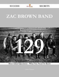 Title: Zac Brown Band 129 Success Secrets - 129 Most Asked Questions On Zac Brown Band - What You Need To Know, Author: Carlos Christian