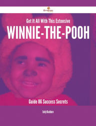 Title: Get It All With This Extensive Winnie-the-Pooh Guide - 86 Success Secrets, Author: Emily Blackburn