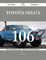 Title: Toyota Hilux 106 Success Secrets - 106 Most Asked Questions On Toyota Hilux - What You Need To Know, Author: Harold Dalton
