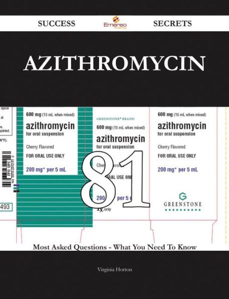 Azithromycin 81 Success Secrets - 81 Most Asked Questions On Azithromycin - What You Need To Know