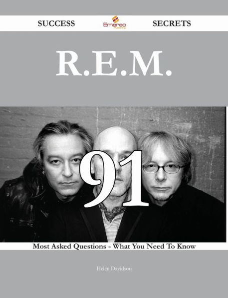 R.E.M. 91 Success Secrets - 91 Most Asked Questions On R.E.M. - What You Need To Know