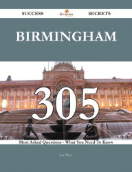 Title: Birmingham 305 Success Secrets - 305 Most Asked Questions On Birmingham - What You Need To Know, Author: Jean Weiss